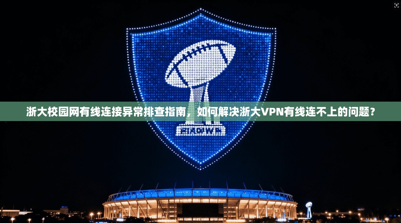 浙大校园网有线连接异常排查指南,如何解决浙大VPN有线连不上的问题? 浙大校园网有线连接异常排查指南,如何解决浙大VPN有线连不上的问题?