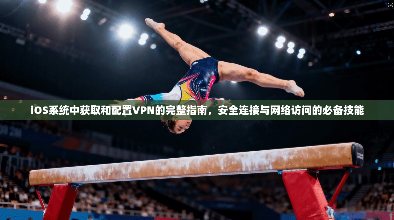 iOS系统中获取和配置VPN的完整指南,安全连接与网络访问的必备技能 iOS系统中获取和配置VPN的完整指南,安全连接与网络访问的必备技能