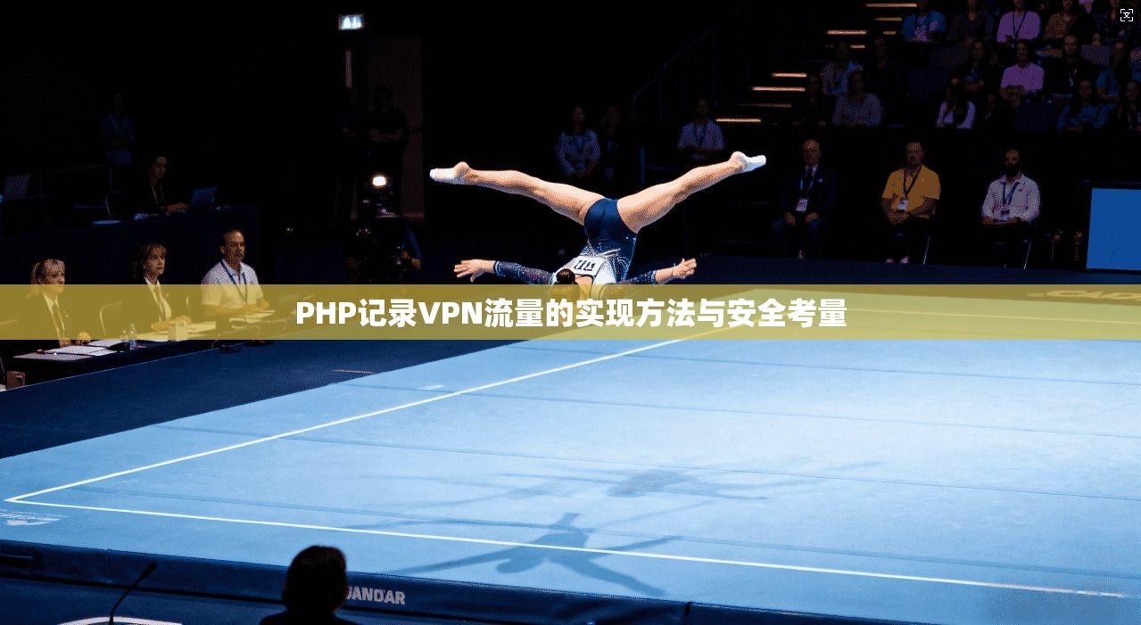 PHP记录VPN流量的实现方法与安全考量 PHP记录VPN流量的实现方法与安全考量