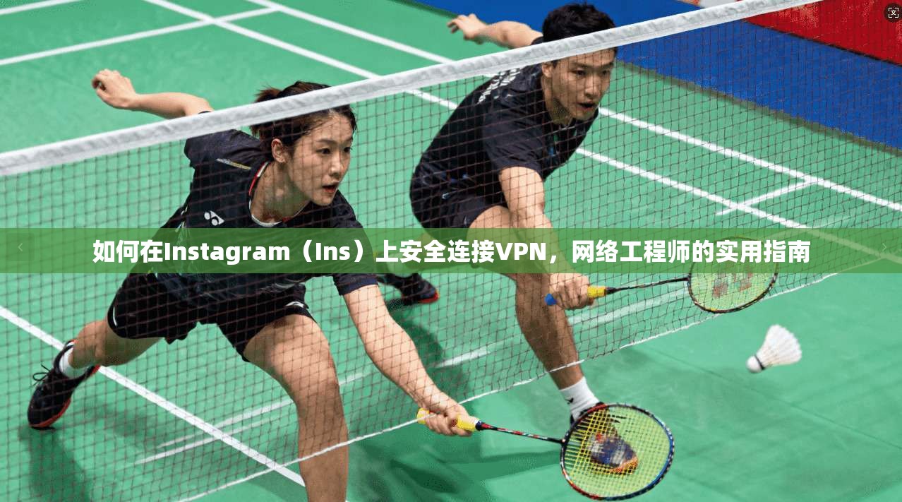 如何在Instagram(Ins)上安全连接VPN,网络工程师的实用指南 如何在Instagram(Ins)上安全连接VPN,网络工程师的实用指南