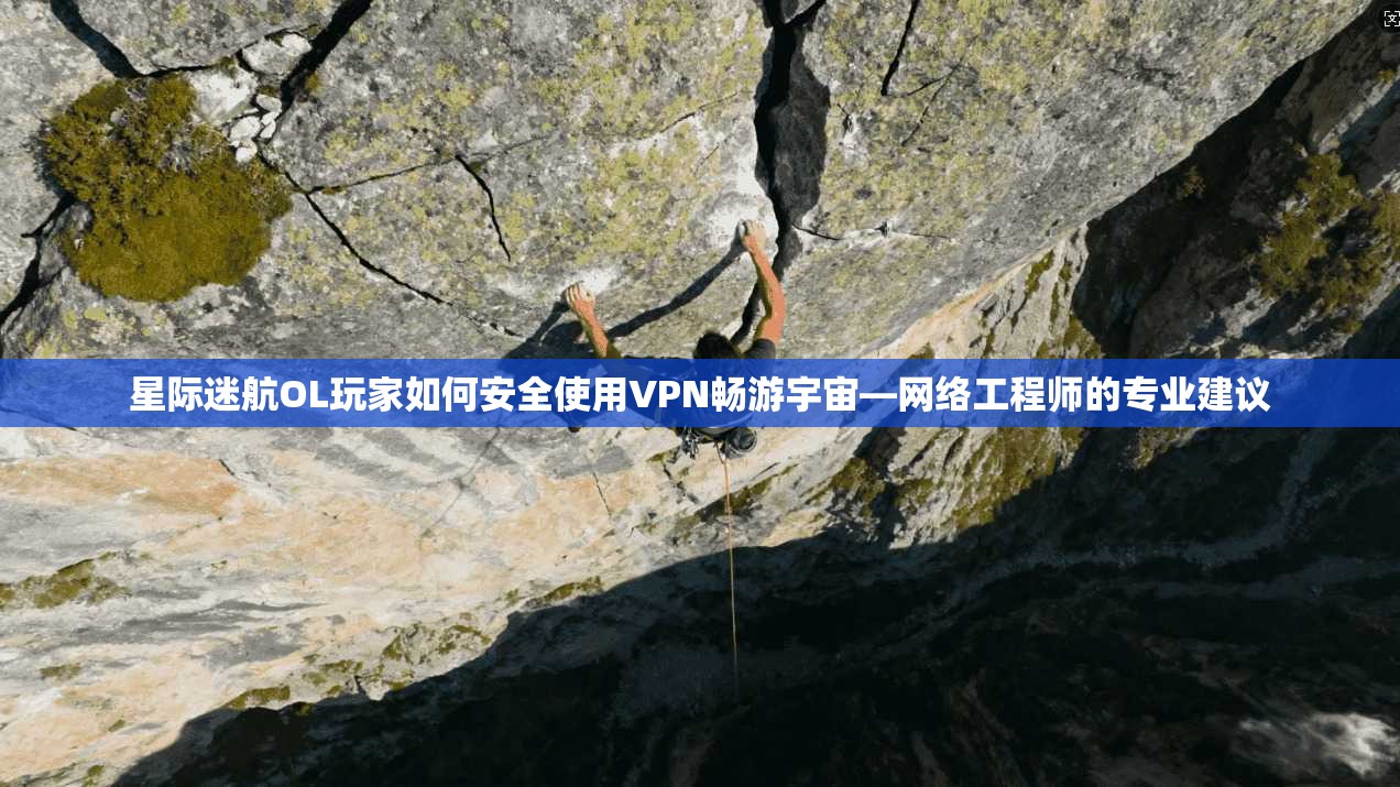 星际迷航OL玩家如何安全使用VPN畅游宇宙—网络工程师的专业建议 星际迷航OL玩家如何安全使用VPN畅游宇宙—网络工程师的专业建议