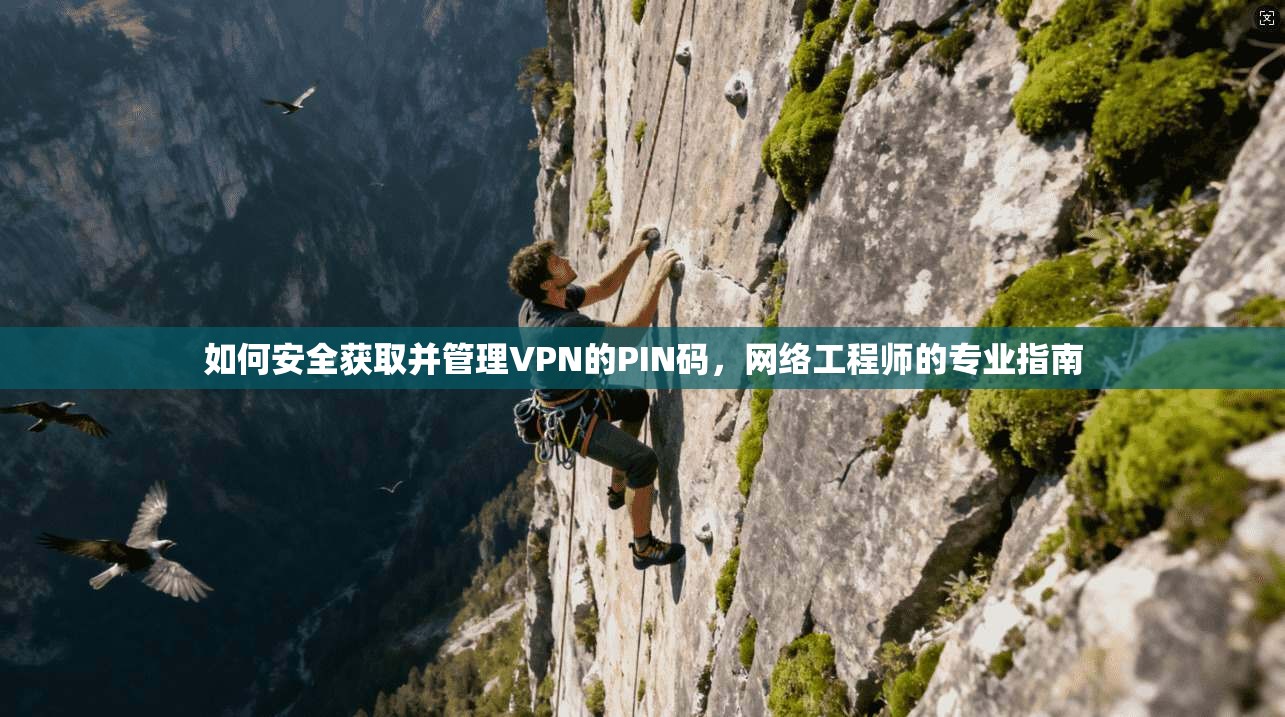 如何安全获取并管理VPN的PIN码,网络工程师的专业指南 如何安全获取并管理VPN的PIN码,网络工程师的专业指南