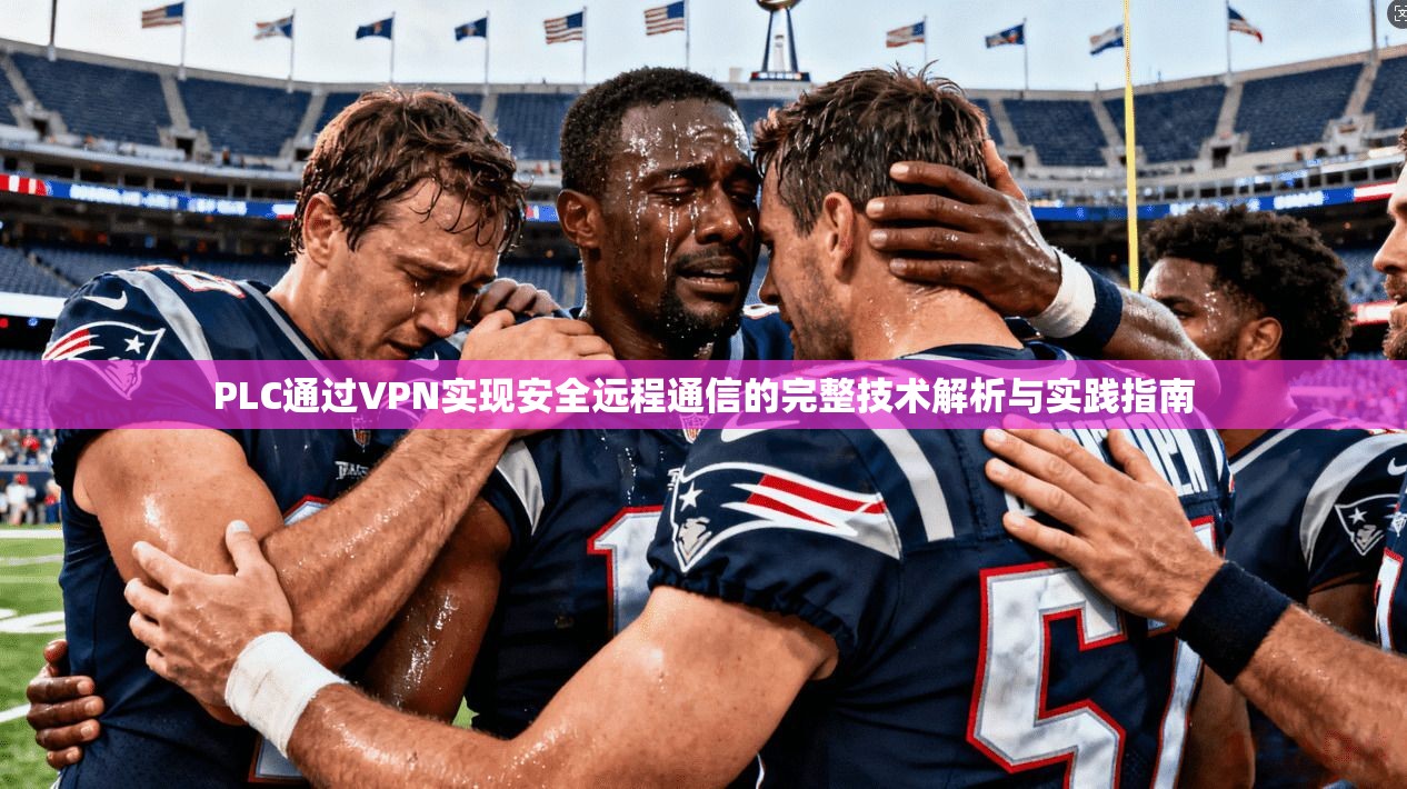 PLC通过VPN实现安全远程通信的完整技术解析与实践指南 PLC通过VPN实现安全远程通信的完整技术解析与实践指南