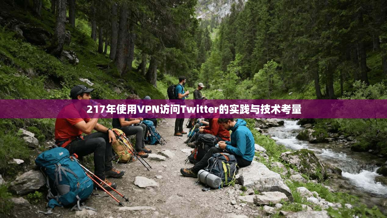 217年使用VPN访问Twitter的实践与技术考量 217年使用VPN访问Twitter的实践与技术考量