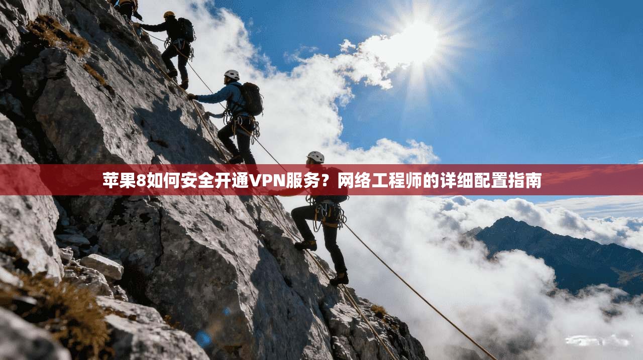 苹果8如何安全开通VPN服务?网络工程师的详细配置指南 苹果8如何安全开通VPN服务?网络工程师的详细配置指南