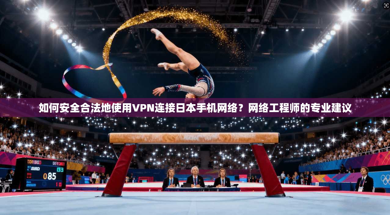 如何安全合法地使用VPN连接日本手机网络?网络工程师的专业建议 如何安全合法地使用VPN连接日本手机网络?网络工程师的专业建议