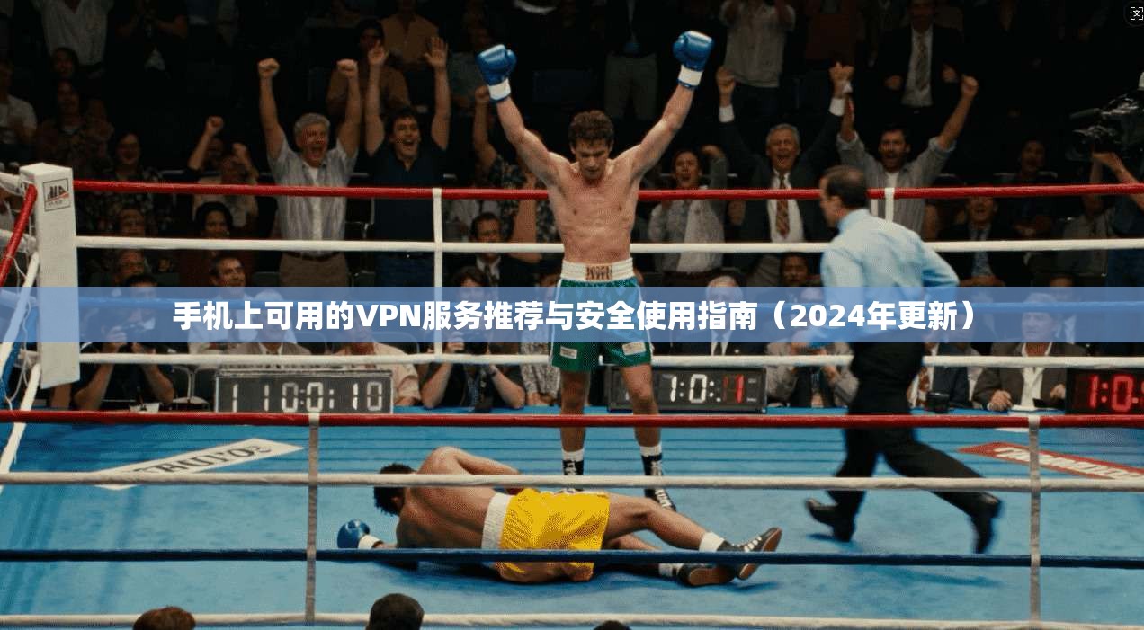 手机上可用的VPN服务推荐与安全使用指南(2024年更新) 手机上可用的VPN服务推荐与安全使用指南(2024年更新)