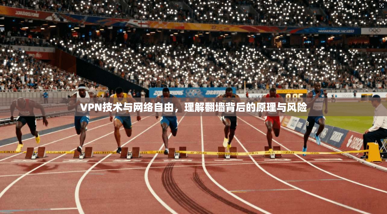 VPN技术与网络自由,理解翻墙背后的原理与风险 VPN技术与网络自由,理解翻墙背后的原理与风险