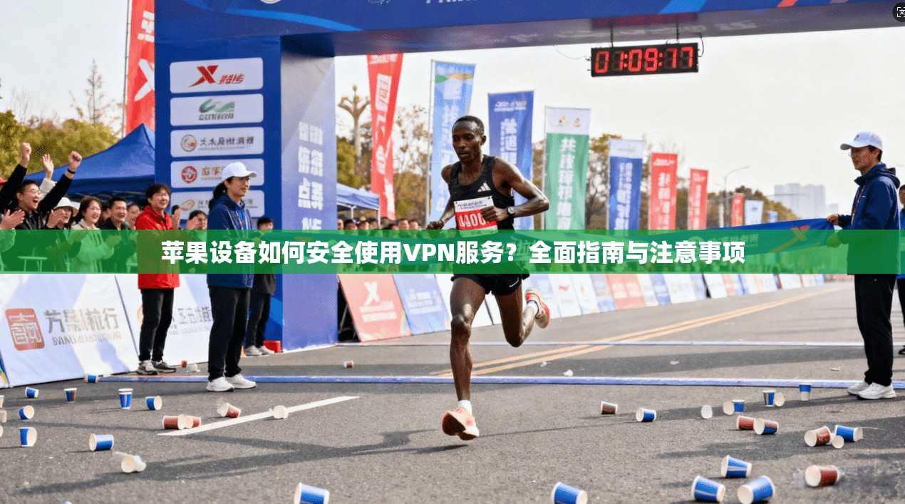 苹果设备如何安全使用VPN服务?全面指南与注意事项 苹果设备如何安全使用VPN服务?全面指南与注意事项