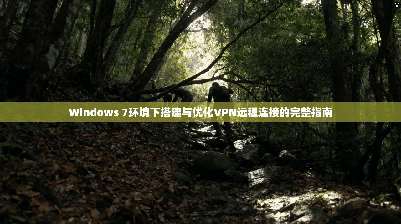 Windows 7环境下搭建与优化VPN远程连接的完整指南 Windows 7环境下搭建与优化VPN远程连接的完整指南