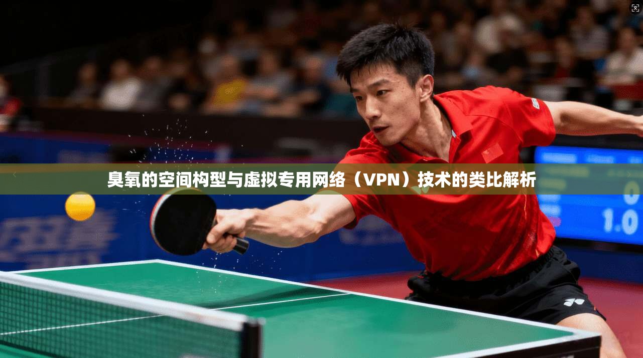 臭氧的空间构型与虚拟专用网络(VPN)技术的类比解析 臭氧的空间构型与虚拟专用网络(VPN)技术的类比解析