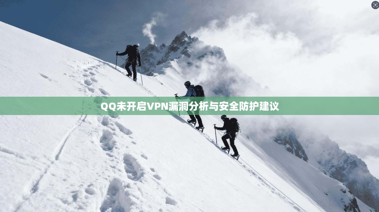 QQ未开启VPN漏洞分析与安全防护建议 QQ未开启VPN漏洞分析与安全防护建议