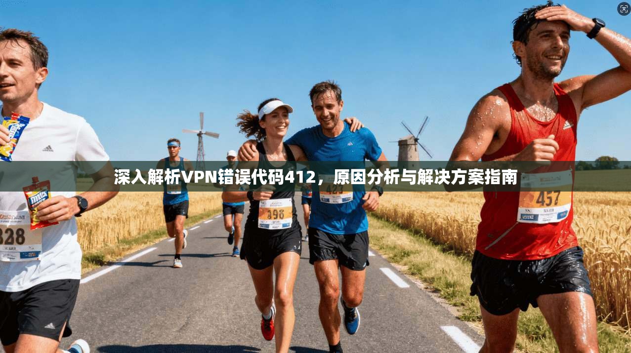 深入解析VPN错误代码412,原因分析与解决方案指南 深入解析VPN错误代码412,原因分析与解决方案指南