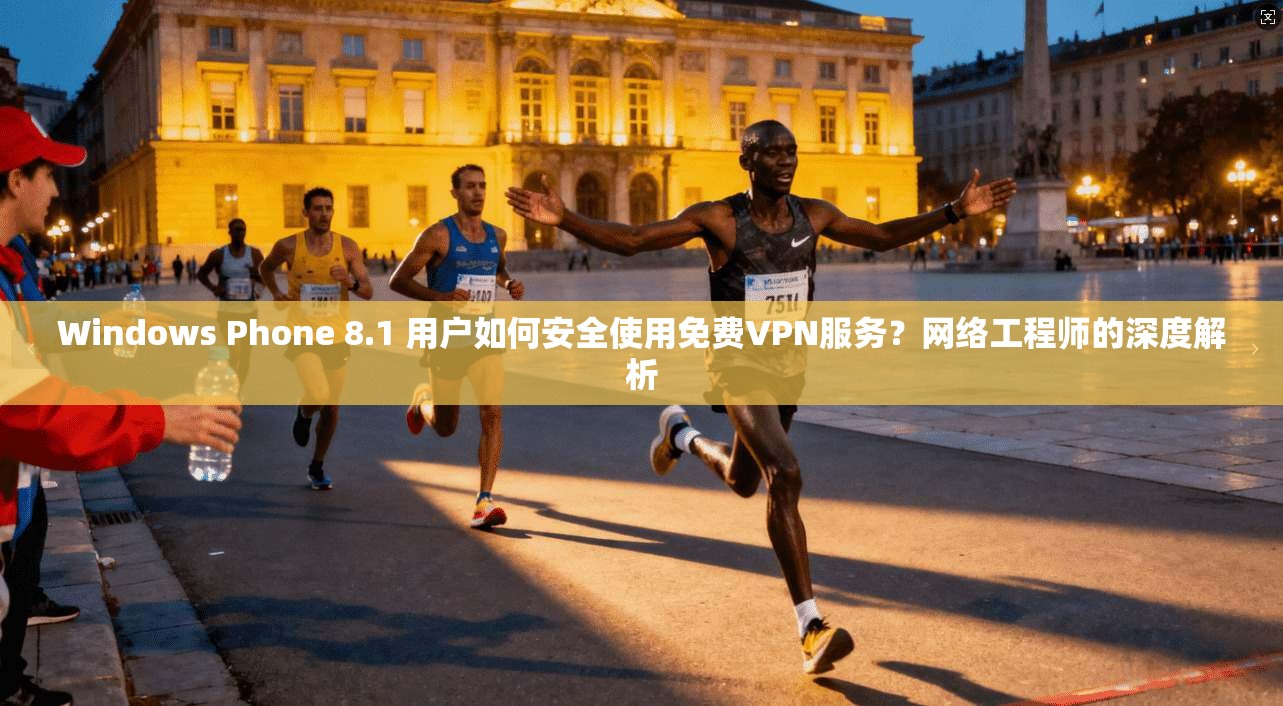Windows Phone 8.1 用户如何安全使用免费VPN服务?网络工程师的深度解析 Windows Phone 8.1 用户如何安全使用免费VPN服务?网络工程师的深度解析