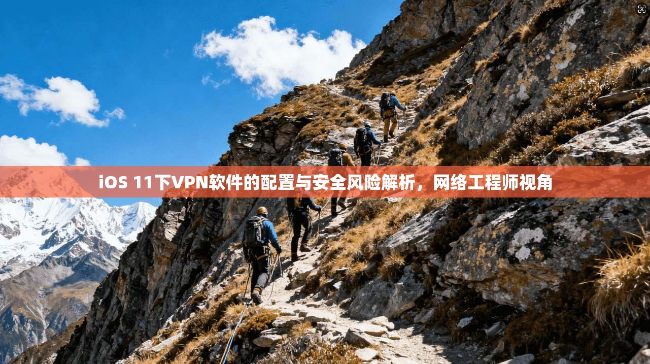 iOS 11下VPN软件的配置与安全风险解析,网络工程师视角 iOS 11下VPN软件的配置与安全风险解析,网络工程师视角