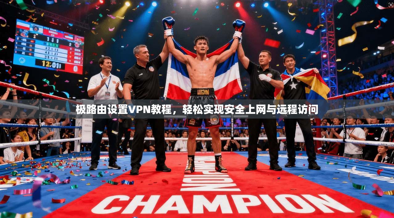 极路由设置VPN教程,轻松实现安全上网与远程访问 极路由设置VPN教程,轻松实现安全上网与远程访问