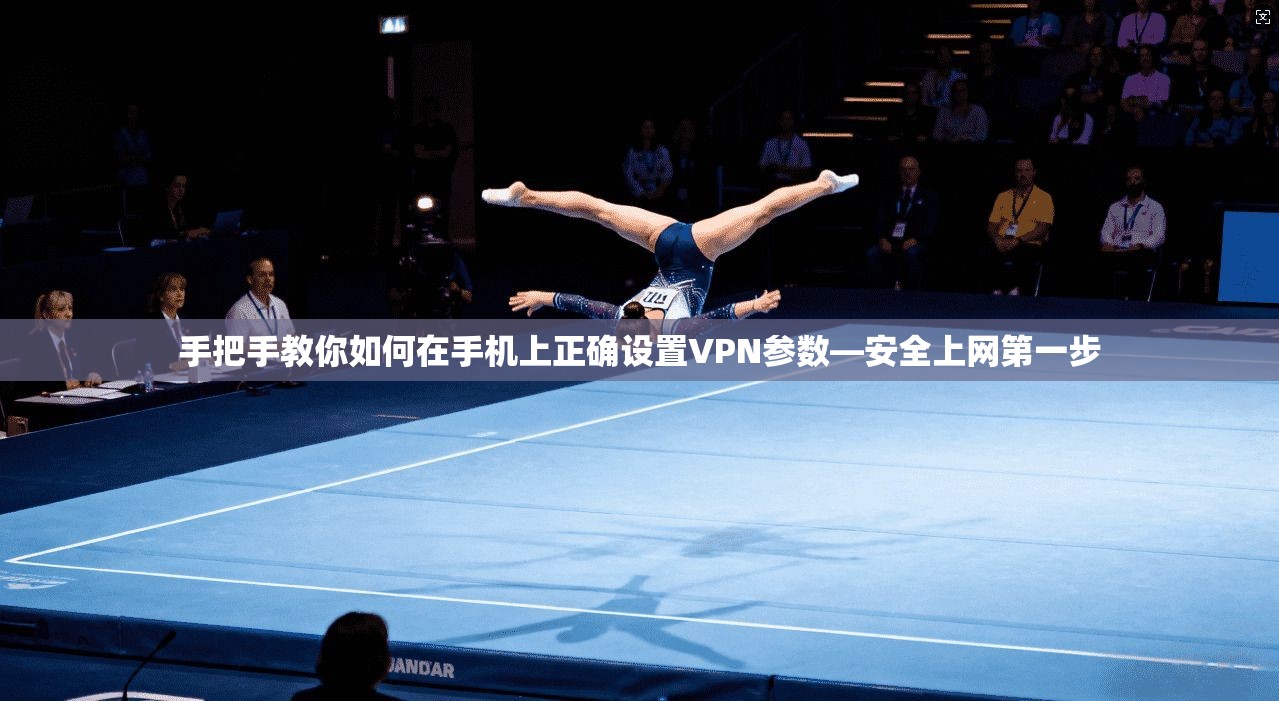 手把手教你如何在手机上正确设置VPN参数—安全上网第一步