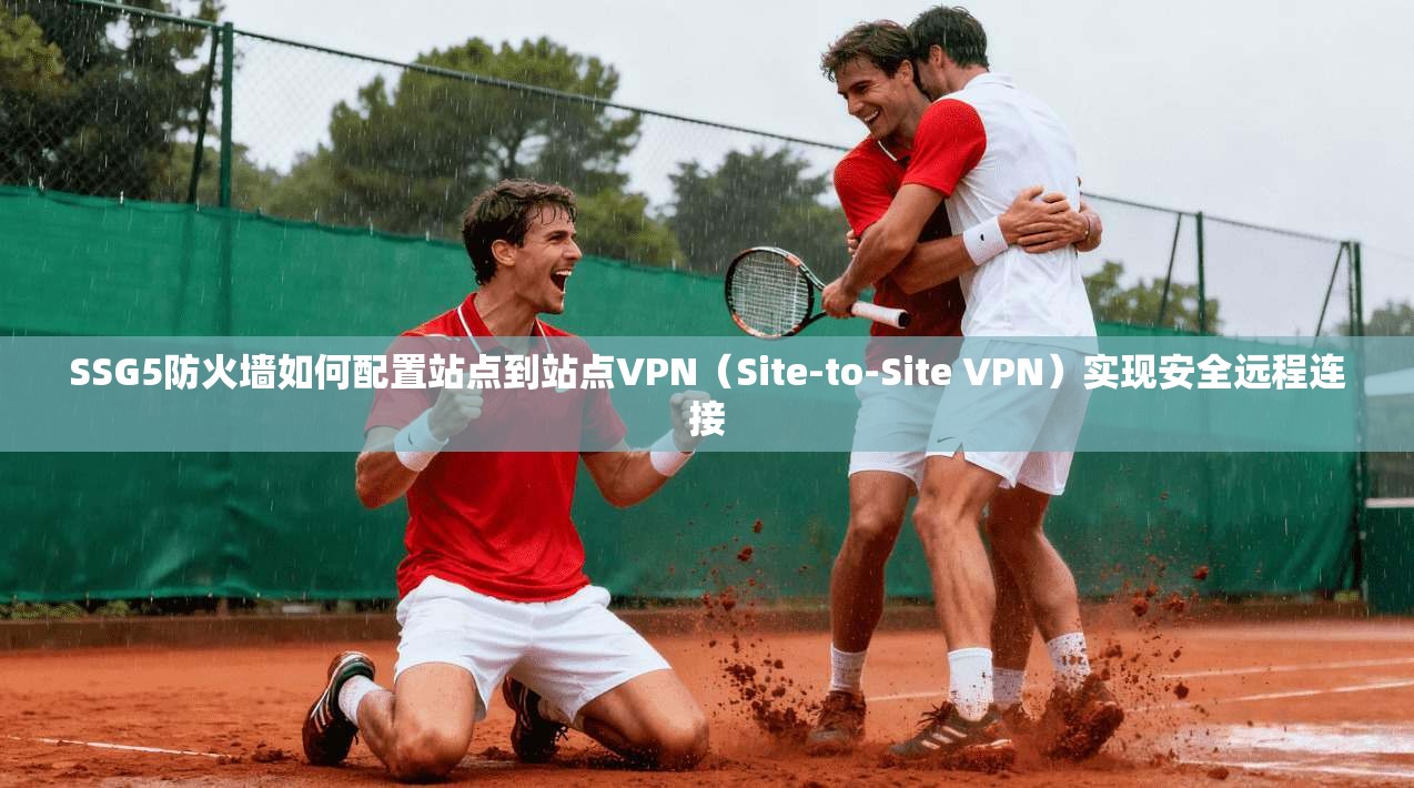 SSG5防火墙如何配置站点到站点VPN(Site-to-Site VPN)实现安全远程连接 SSG5防火墙如何配置站点到站点VPN(Site-to-Site VPN)实现安全远程连接