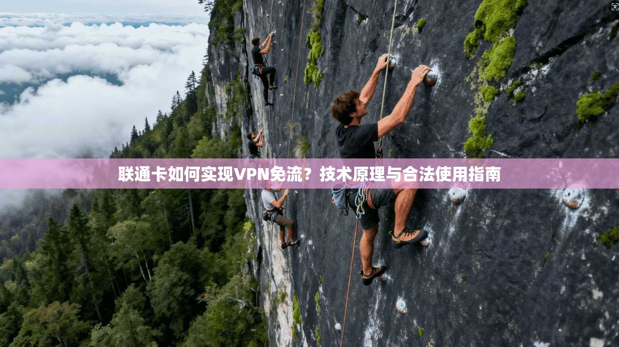 联通卡如何实现VPN免流?技术原理与合法使用指南 联通卡如何实现VPN免流?技术原理与合法使用指南