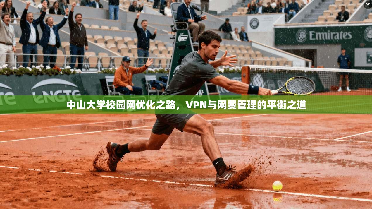 中山大学校园网优化之路,VPN与网费管理的平衡之道 中山大学校园网优化之路,VPN与网费管理的平衡之道