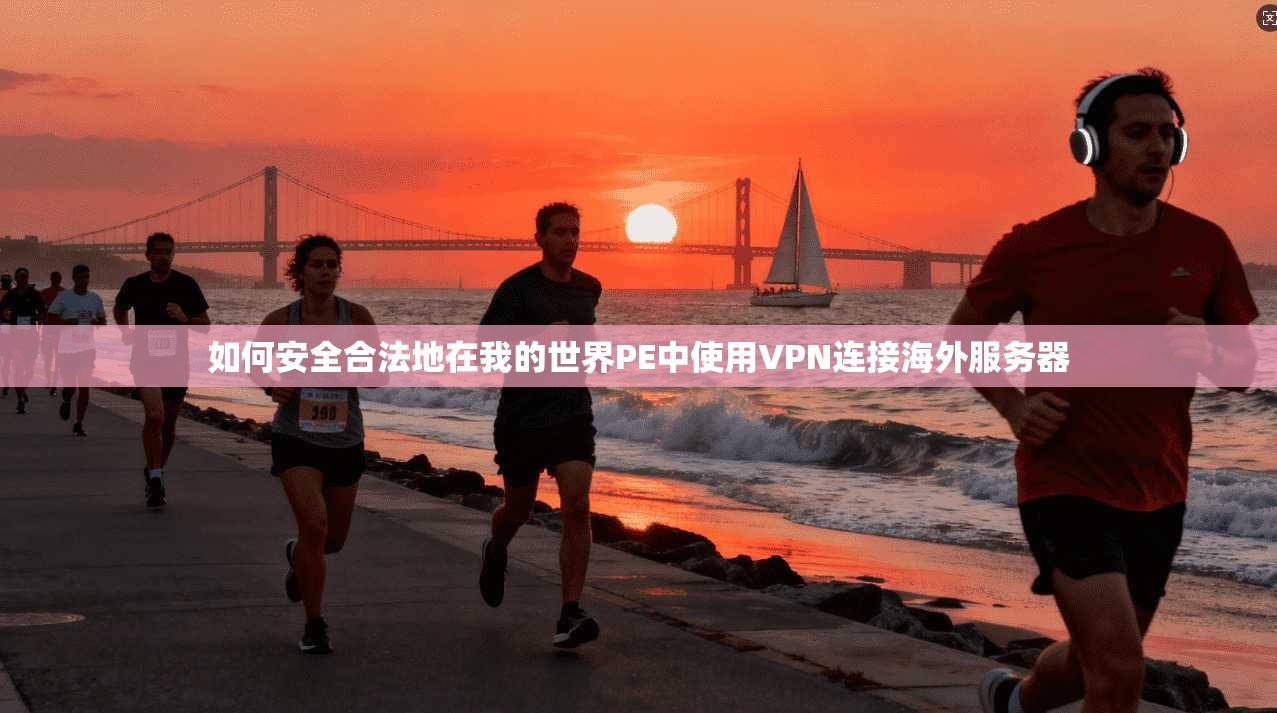如何安全合法地在我的世界PE中使用VPN连接海外服务器 如何安全合法地在我的世界PE中使用VPN连接海外服务器