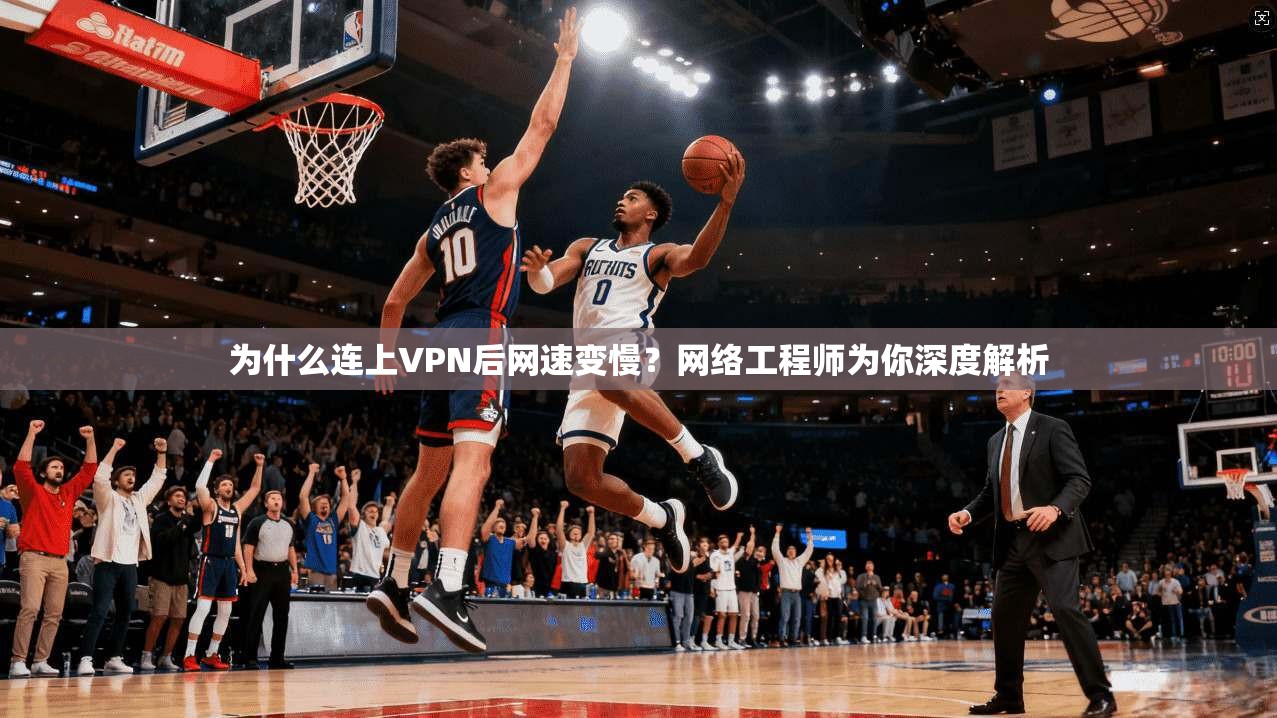 为什么连上VPN后网速变慢?网络工程师为你深度解析 为什么连上VPN后网速变慢?网络工程师为你深度解析
