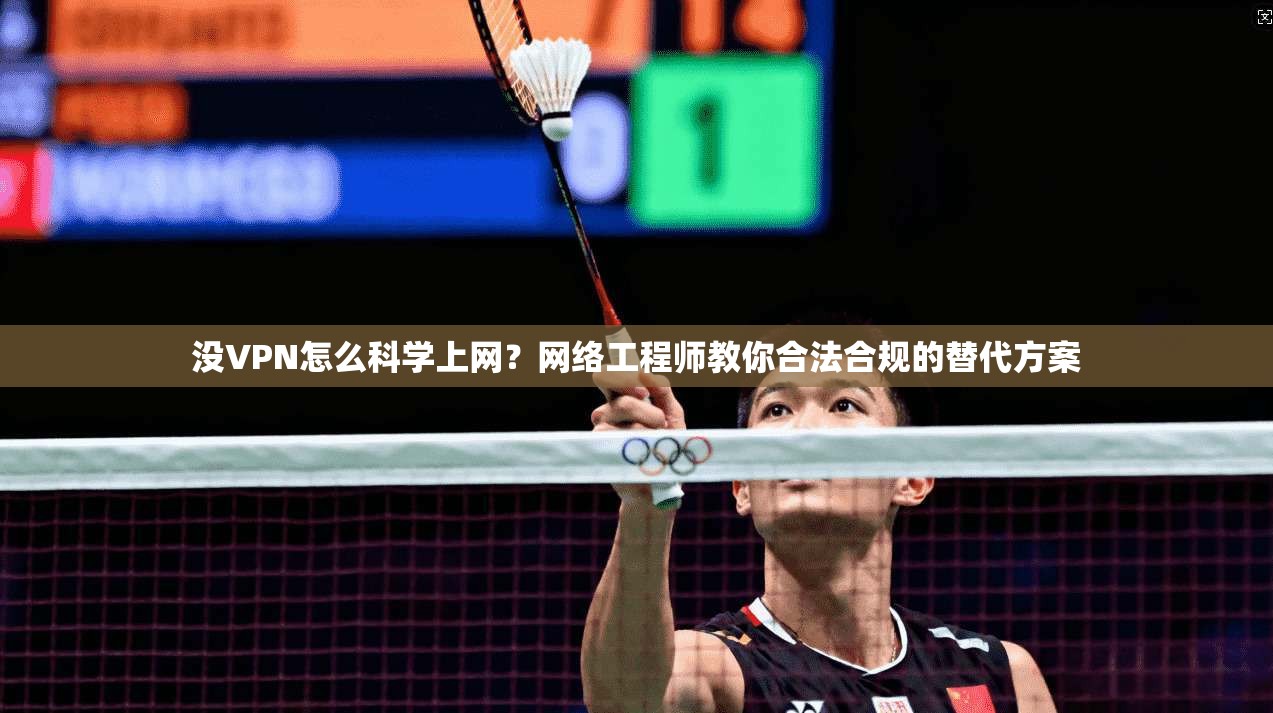 没VPN怎么科学上网？网络工程师教你合法合规的替代方案