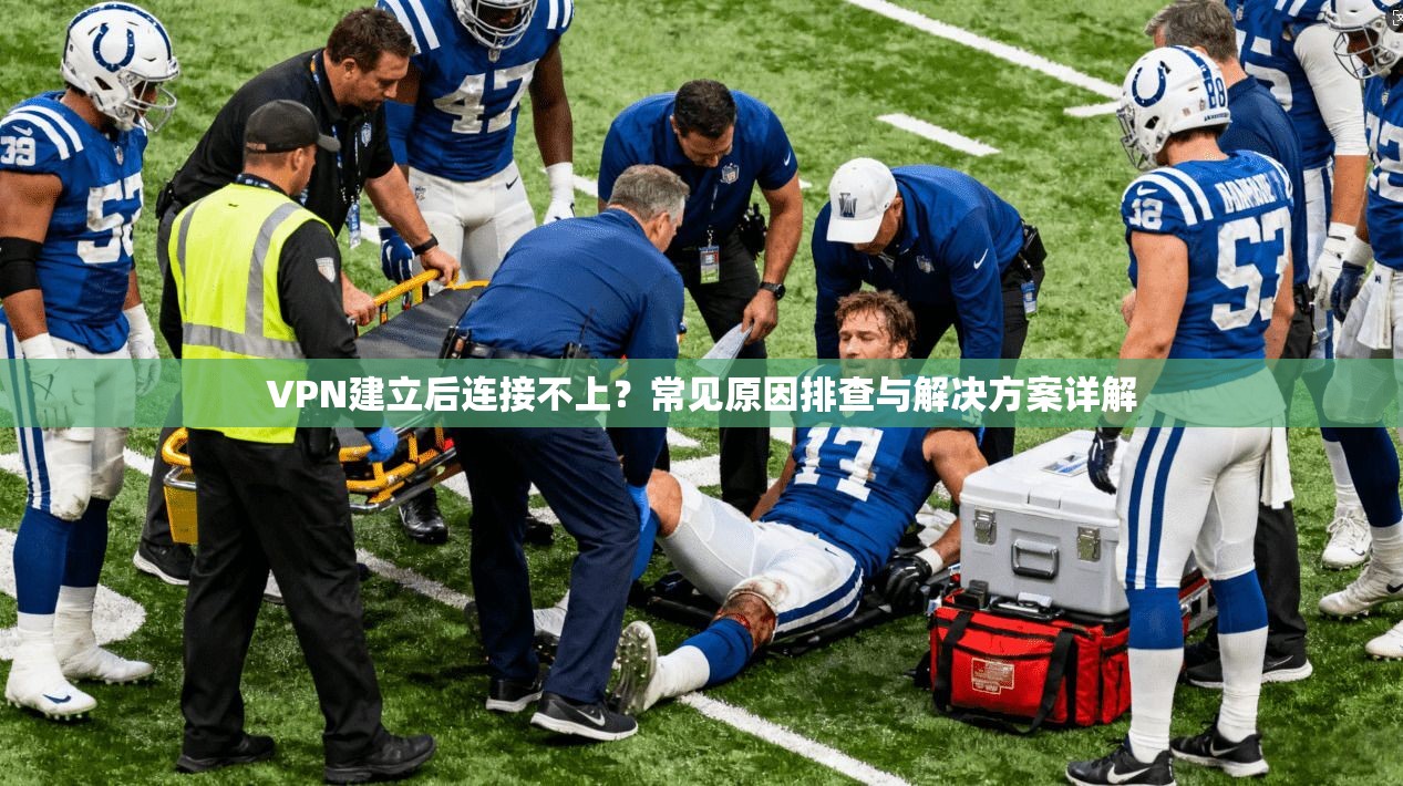 VPN建立后连接不上?常见原因排查与解决方案详解 VPN建立后连接不上?常见原因排查与解决方案详解