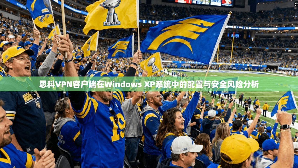 思科VPN客户端在Windows XP系统中的配置与安全风险分析 思科VPN客户端在Windows XP系统中的配置与安全风险分析