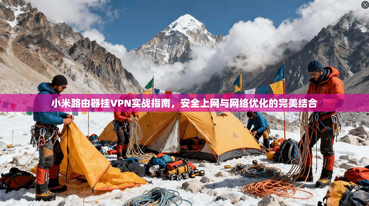 小米路由器挂VPN实战指南,安全上网与网络优化的完美结合 小米路由器挂VPN实战指南,安全上网与网络优化的完美结合
