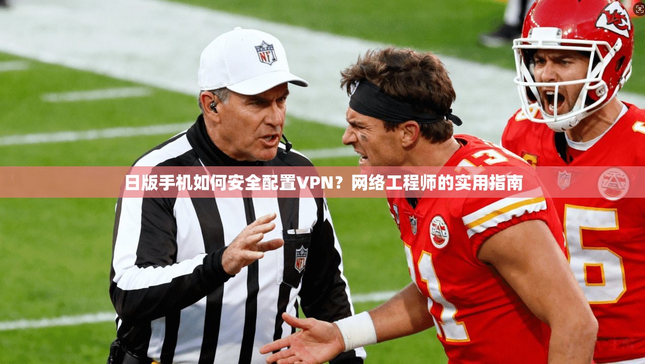 日版手机如何安全配置VPN?网络工程师的实用指南 日版手机如何安全配置VPN?网络工程师的实用指南