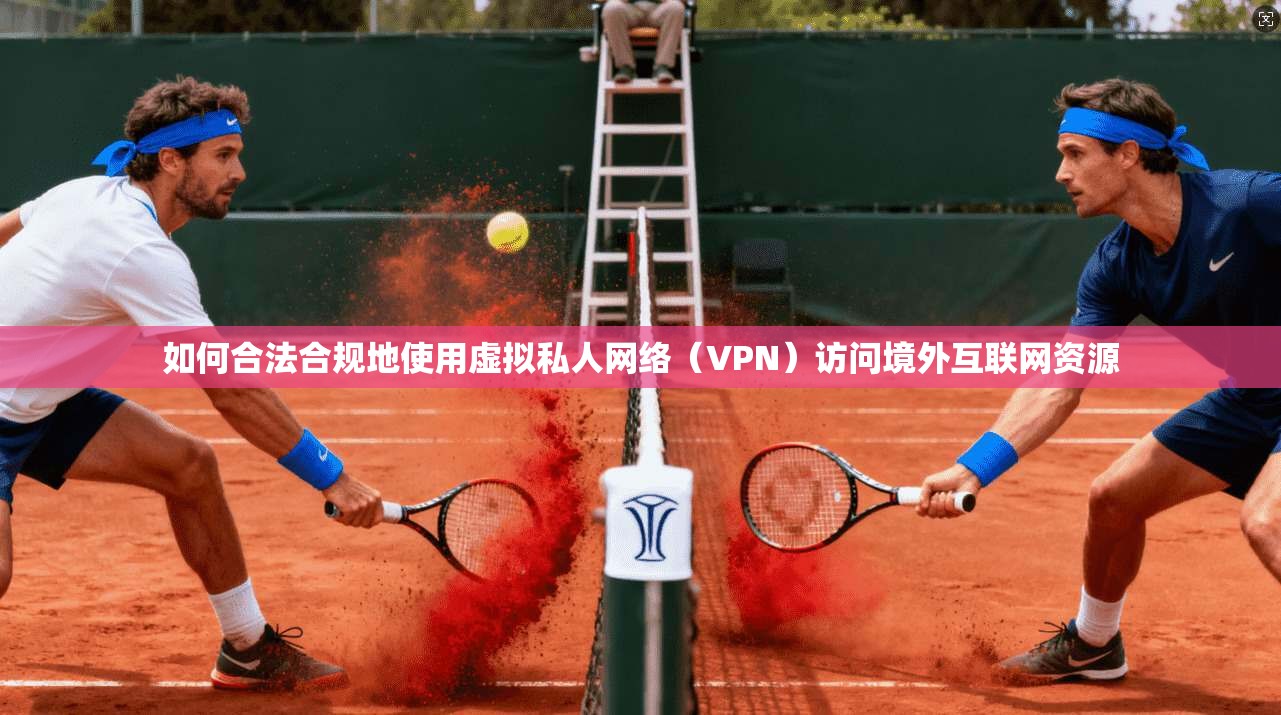 如何合法合规地使用虚拟私人网络(VPN)访问境外互联网资源 如何合法合规地使用虚拟私人网络(VPN)访问境外互联网资源