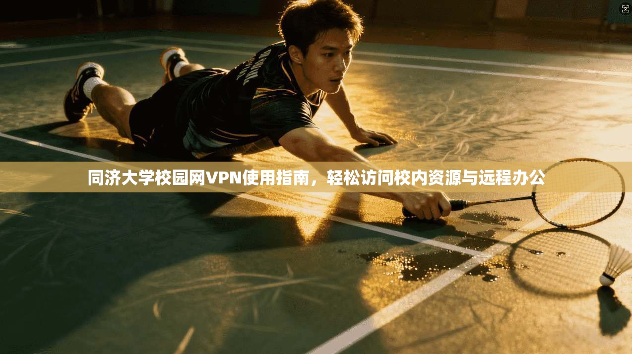 同济大学校园网VPN使用指南，轻松访问校内资源与远程办公