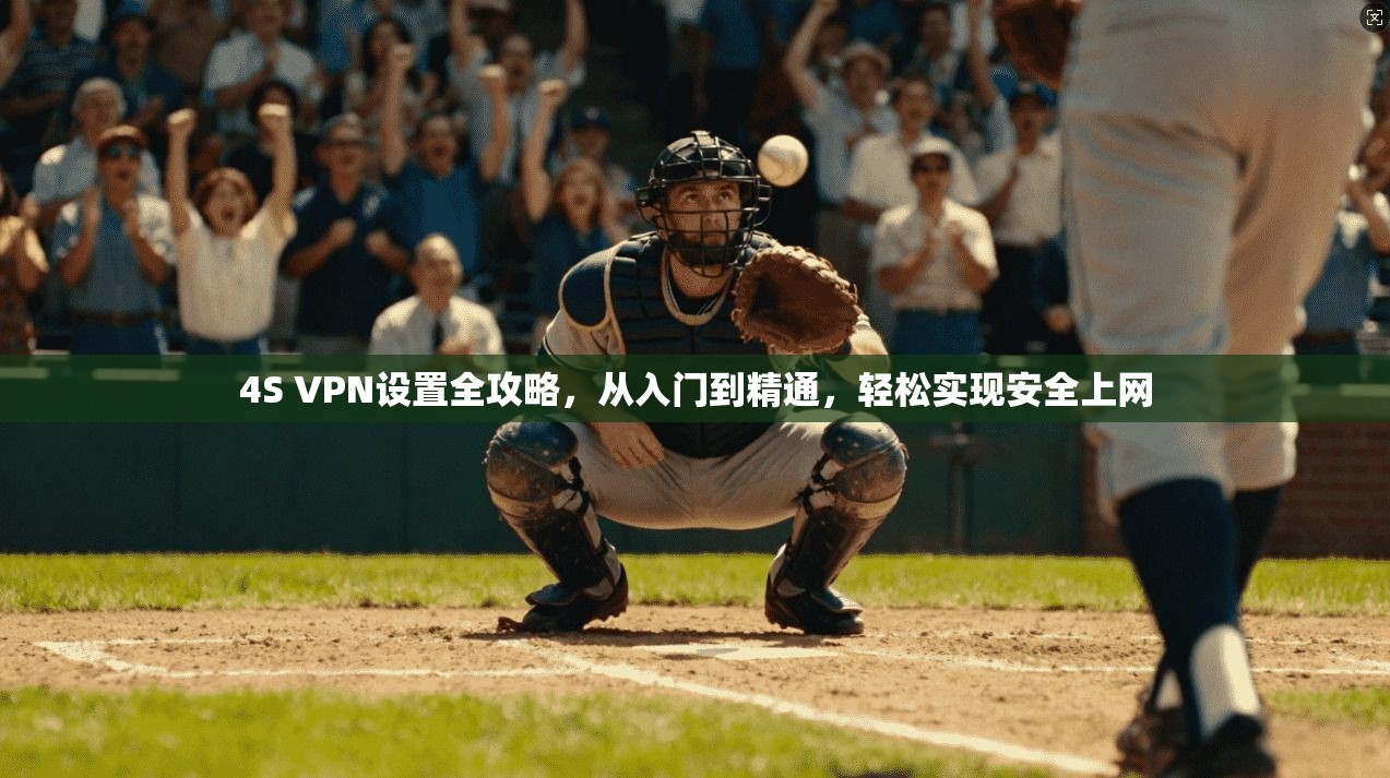 4S VPN设置全攻略,从入门到精通,轻松实现安全上网 4S VPN设置全攻略,从入门到精通,轻松实现安全上网