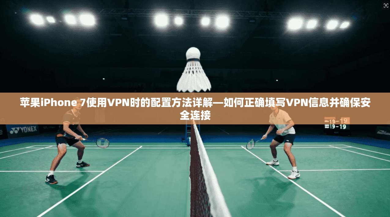 苹果iPhone 7使用VPN时的配置方法详解—如何正确填写VPN信息并确保安全连接 苹果iPhone 7使用VPN时的配置方法详解—如何正确填写VPN信息并确保安全连接