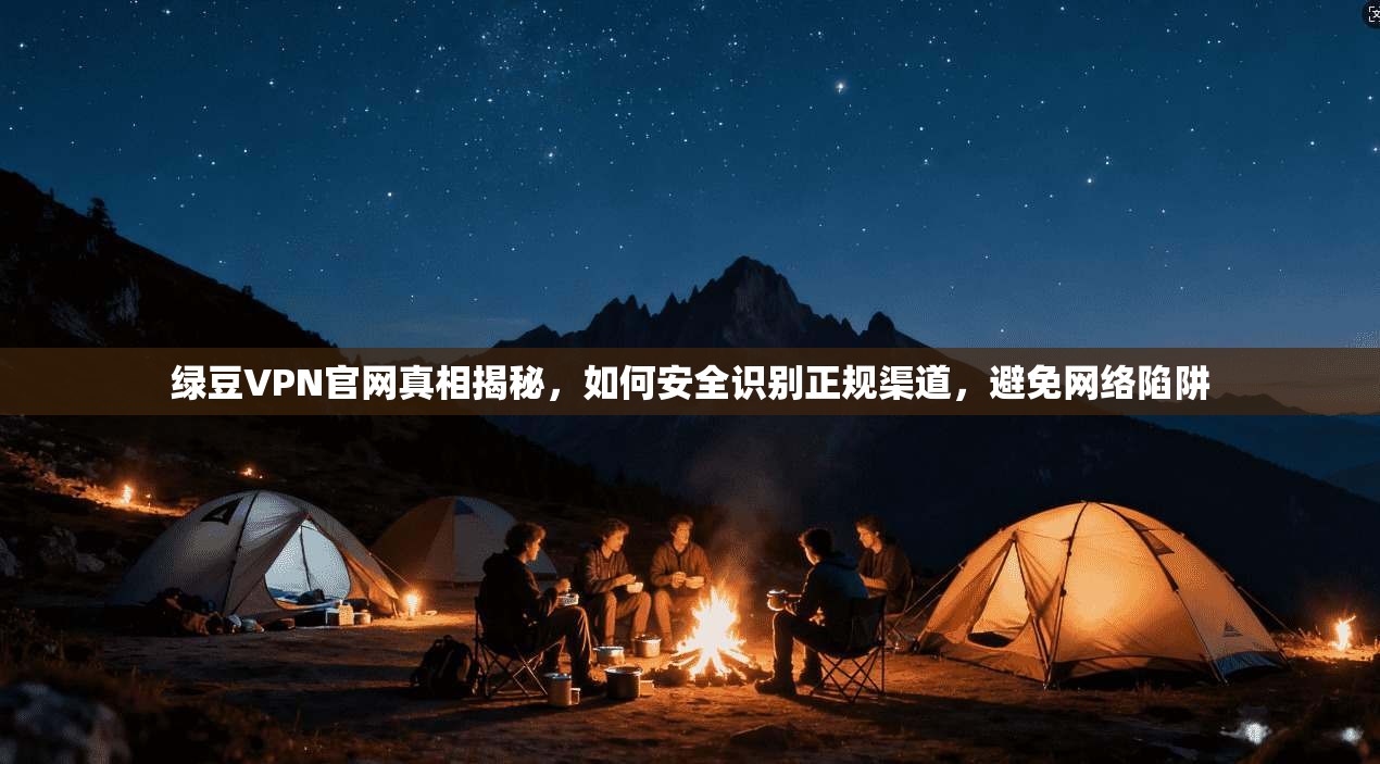 绿豆VPN官网真相揭秘,如何安全识别正规渠道,避免网络陷阱 绿豆VPN官网真相揭秘,如何安全识别正规渠道,避免网络陷阱