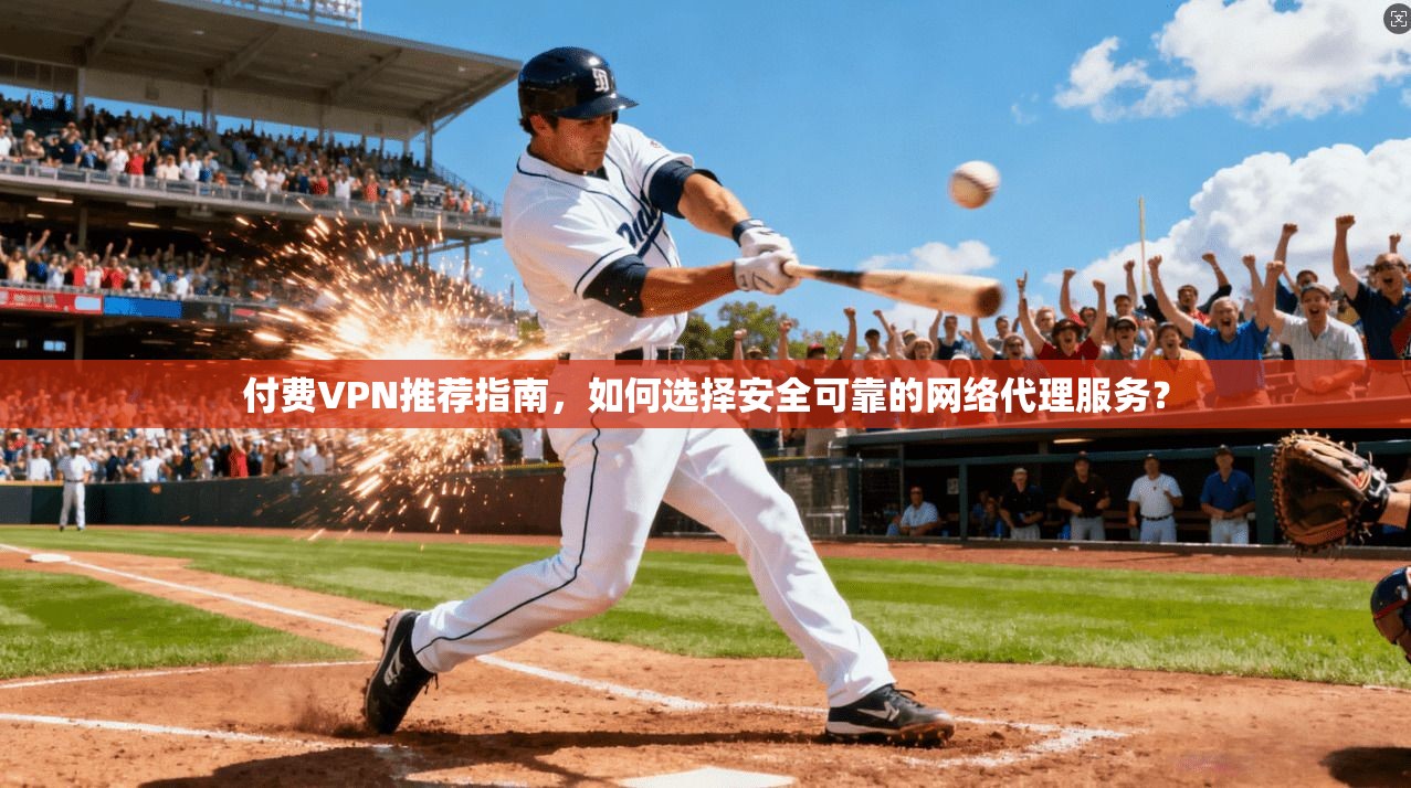 付费VPN推荐指南,如何选择安全可靠的网络代理服务? 付费VPN推荐指南,如何选择安全可靠的网络代理服务?