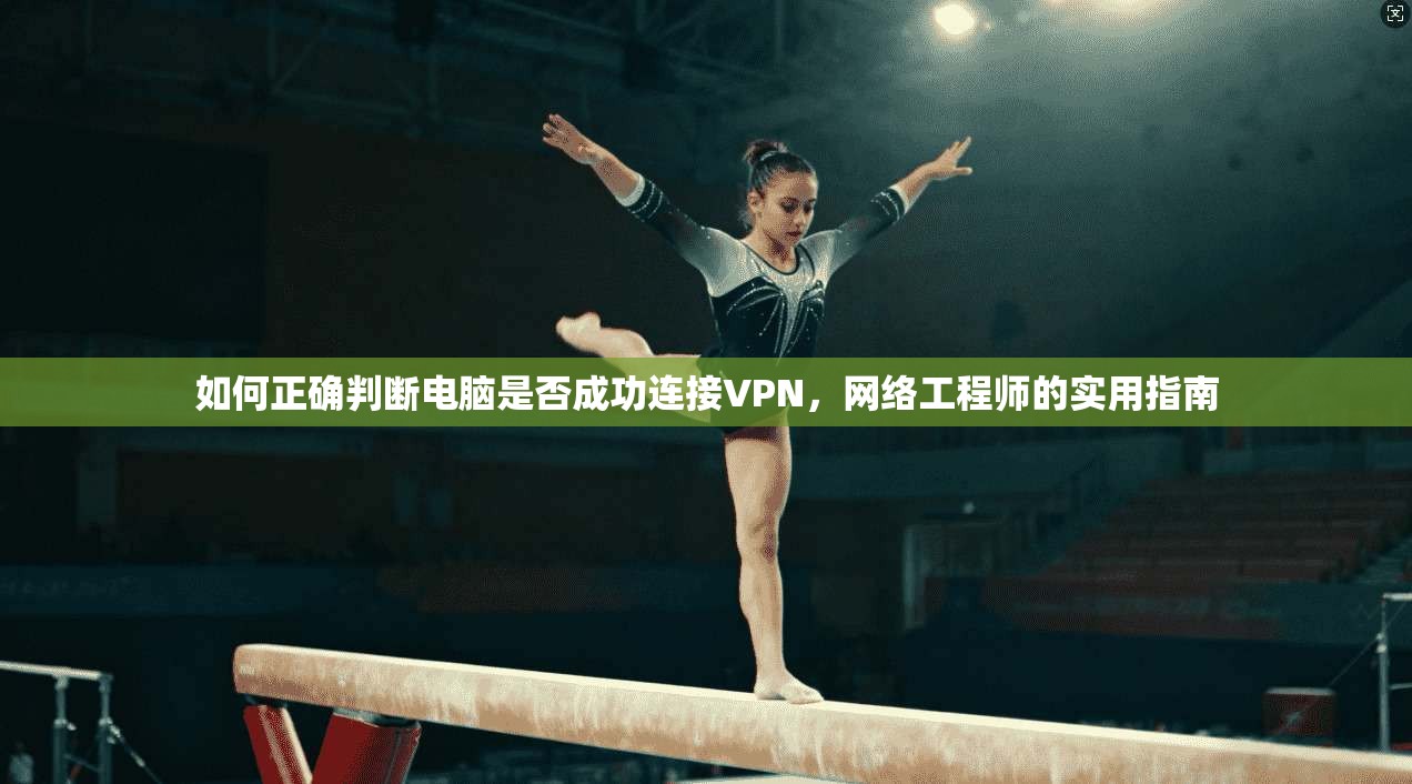 如何正确判断电脑是否成功连接VPN,网络工程师的实用指南 如何正确判断电脑是否成功连接VPN,网络工程师的实用指南