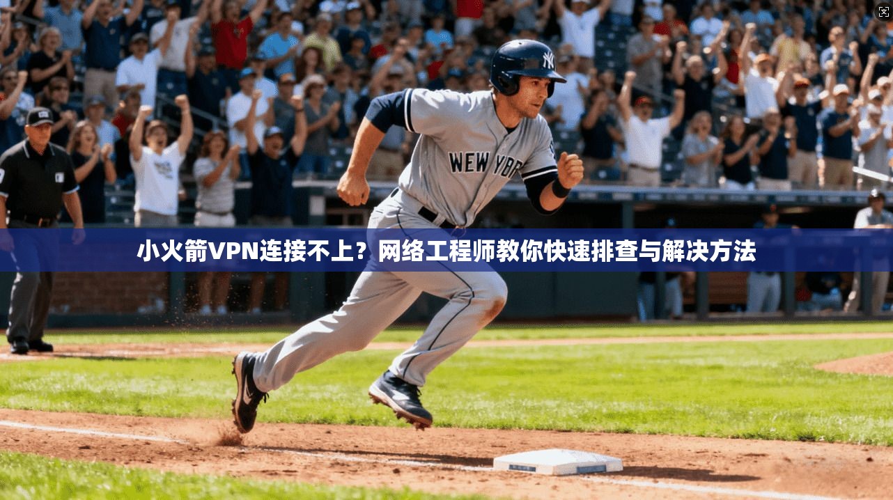 小火箭VPN连接不上?网络工程师教你快速排查与解决方法 小火箭VPN连接不上?网络工程师教你快速排查与解决方法