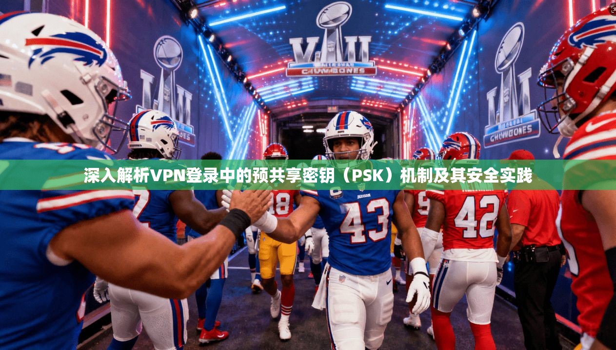 深入解析VPN登录中的预共享密钥(PSK)机制及其安全实践 深入解析VPN登录中的预共享密钥(PSK)机制及其安全实践