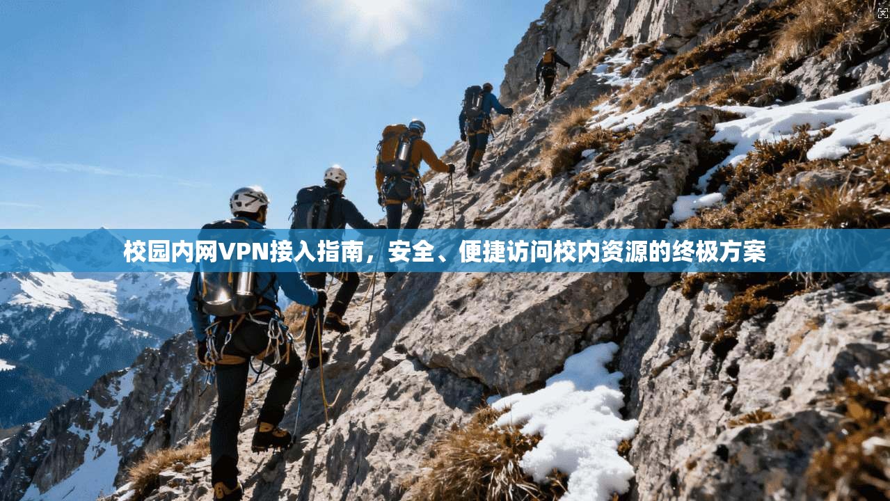 校园内网VPN接入指南,安全、便捷访问校内资源的终极方案 校园内网VPN接入指南,安全、便捷访问校内资源的终极方案