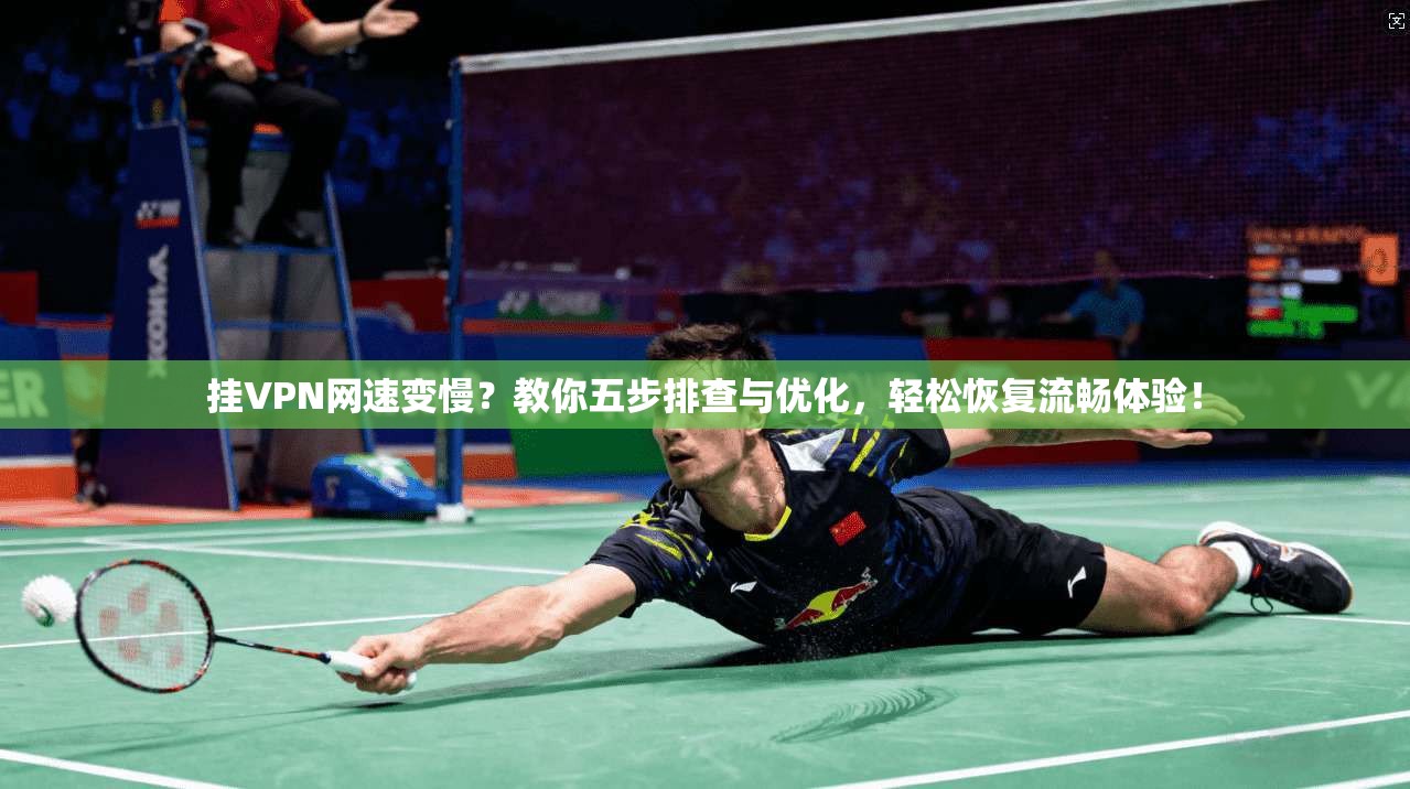 挂VPN网速变慢?教你五步排查与优化,轻松恢复流畅体验! 挂VPN网速变慢?教你五步排查与优化,轻松恢复流畅体验!