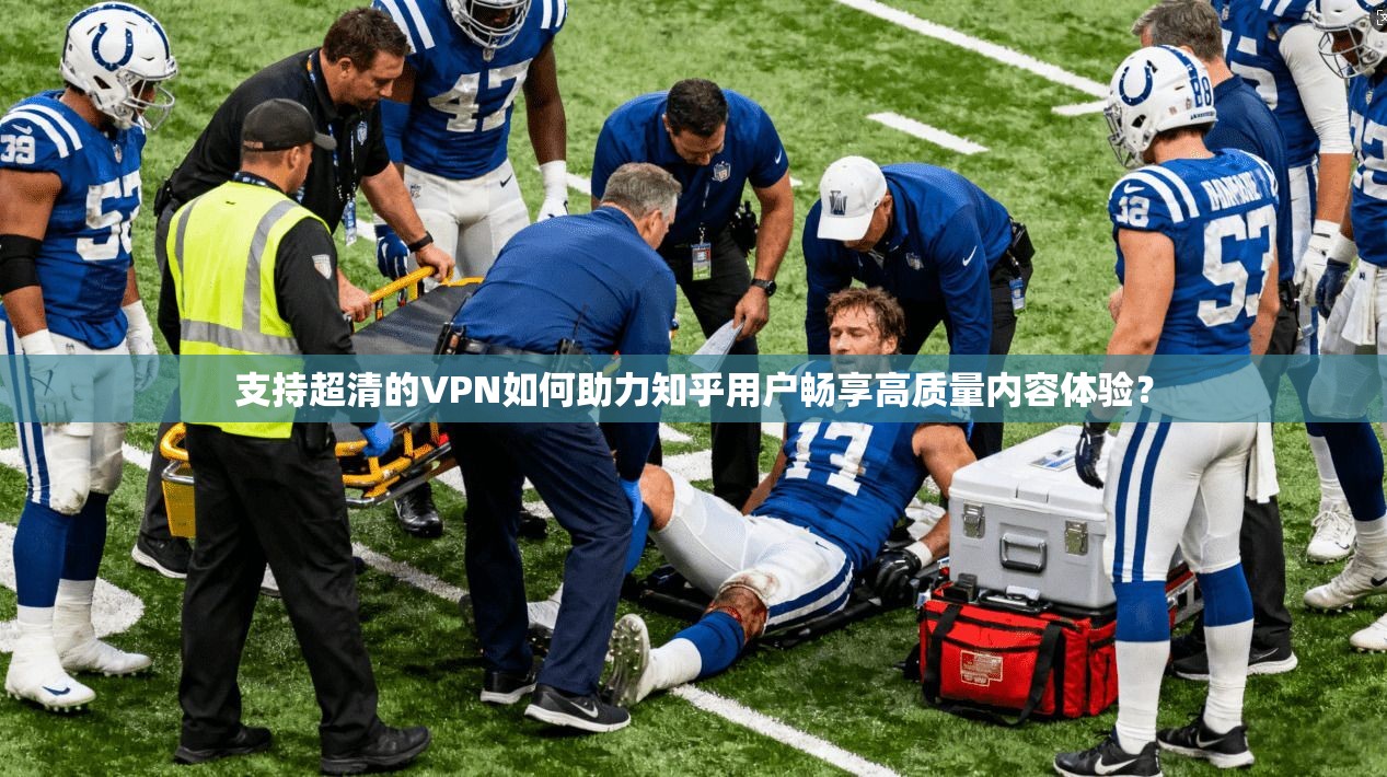 支持超清的VPN如何助力知乎用户畅享高质量内容体验? 支持超清的VPN如何助力知乎用户畅享高质量内容体验?