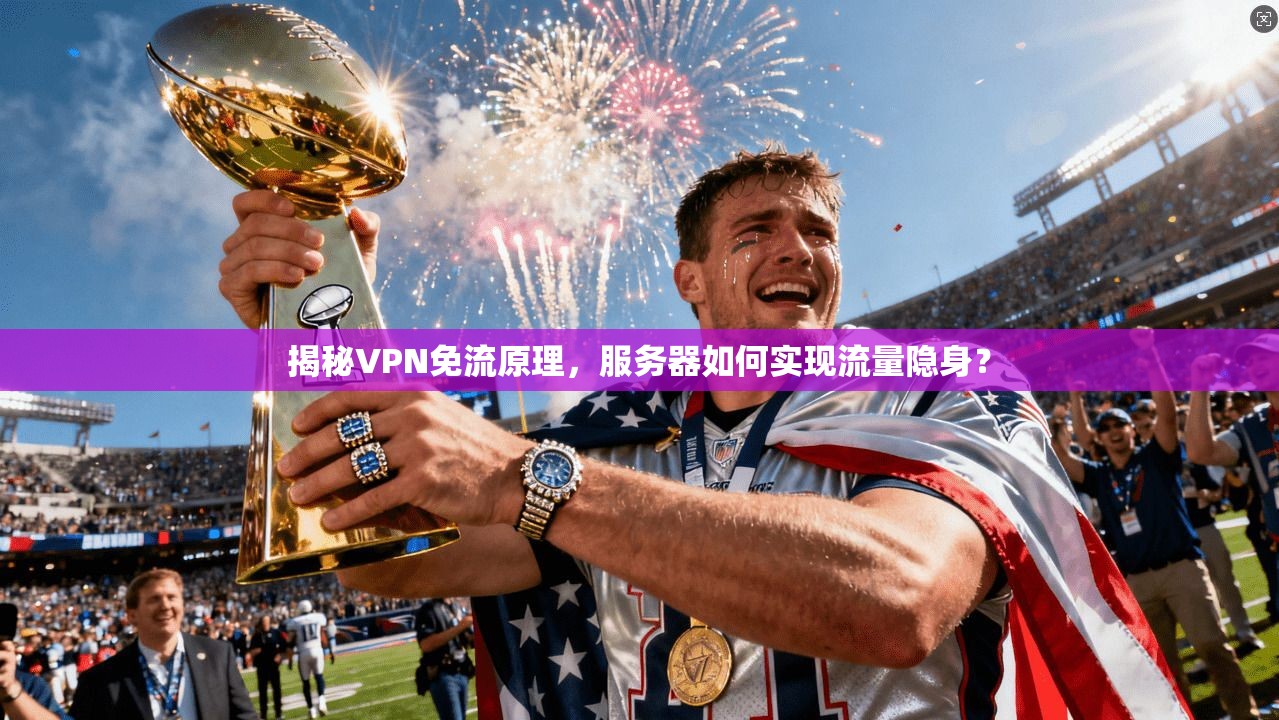 揭秘VPN免流原理,服务器如何实现流量隐身? 揭秘VPN免流原理,服务器如何实现流量隐身?