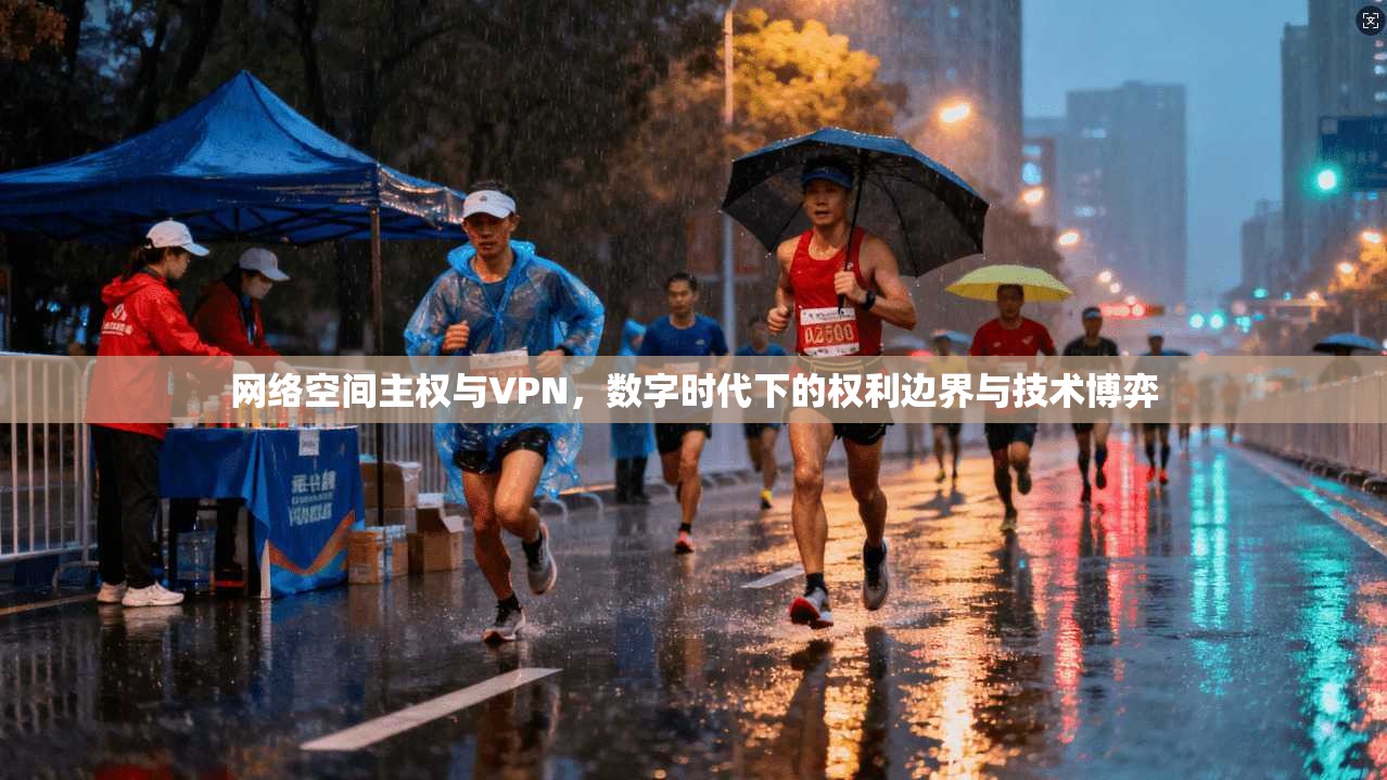 网络空间主权与VPN,数字时代下的权利边界与技术博弈 网络空间主权与VPN,数字时代下的权利边界与技术博弈