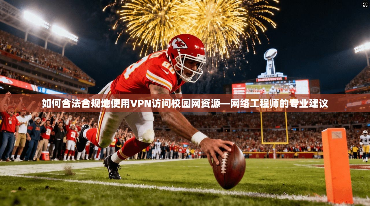 如何合法合规地使用VPN访问校园网资源—网络工程师的专业建议 如何合法合规地使用VPN访问校园网资源—网络工程师的专业建议