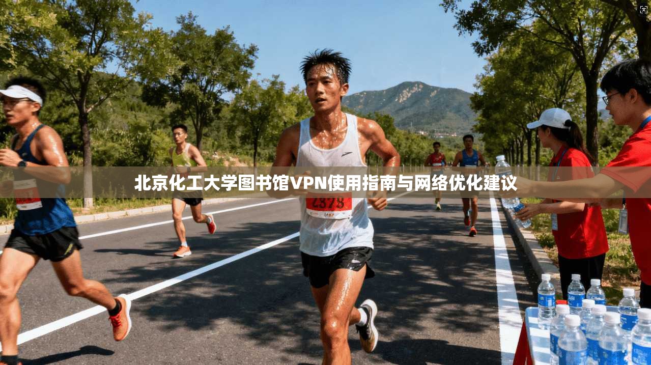 北京化工大学图书馆VPN使用指南与网络优化建议 北京化工大学图书馆VPN使用指南与网络优化建议