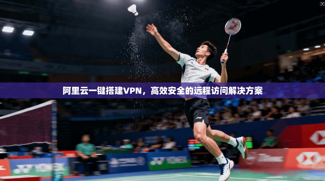 阿里云一键搭建VPN，高效安全的远程访问解决方案