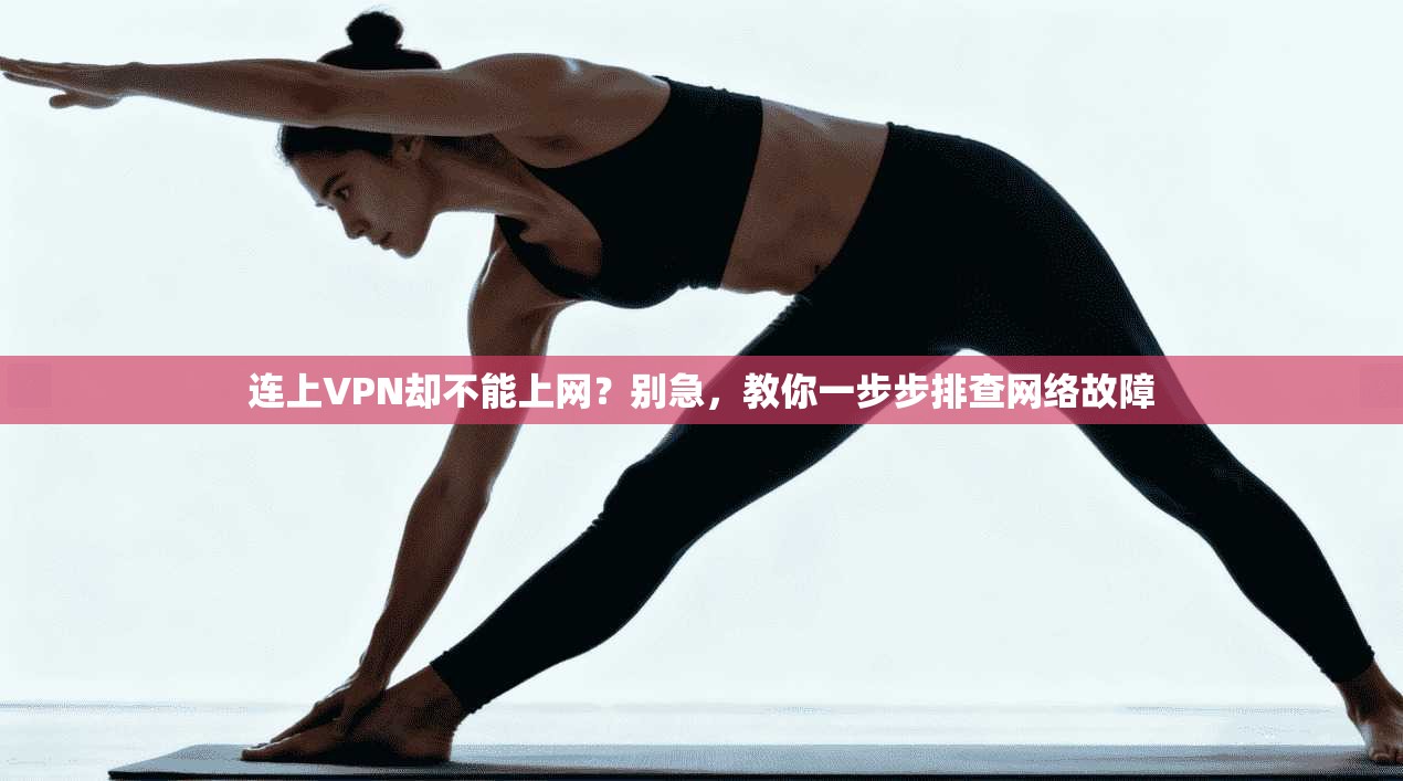 连上VPN却不能上网？别急，教你一步步排查网络故障